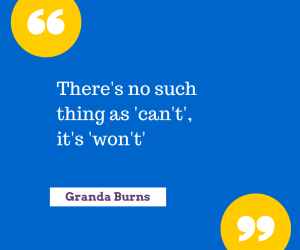 There’s no such thing as ‘can’t’, it’s ‘won’t’